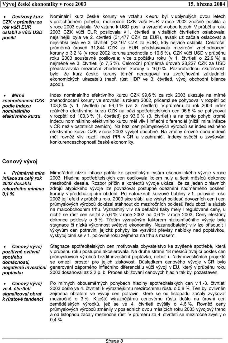 V průběhu roku 2003 CZK vůči EUR posilovala v 1. čtvrtletí a v dalších čtvrtletích oslabovala; nejsilnější byla ve 2. čtvrtletí (31,477 CZK za EUR), avšak už začala oslabovat a nejslabší byla ve 3.