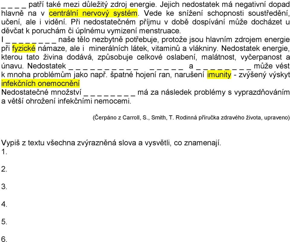 I naše tělo nezbytně potřebuje, protože jsou hlavním zdrojem energie při fyzické námaze, ale i minerálních látek, vitaminů a vlákniny.