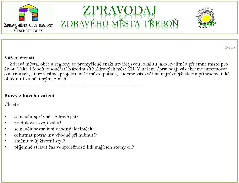 V našem Zpravodaji vás chceme informovat o aktivitách, které v rámci projektu naše město pořádá, budeme vás zvát na nejrůznější akce a přineseme také ohlédnutí za