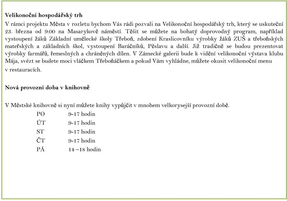 Baráčníků, Pěslavu a další. Již tradičně se budou prezentovat výrobky farmářů, řemeslných a chráněných dílen.