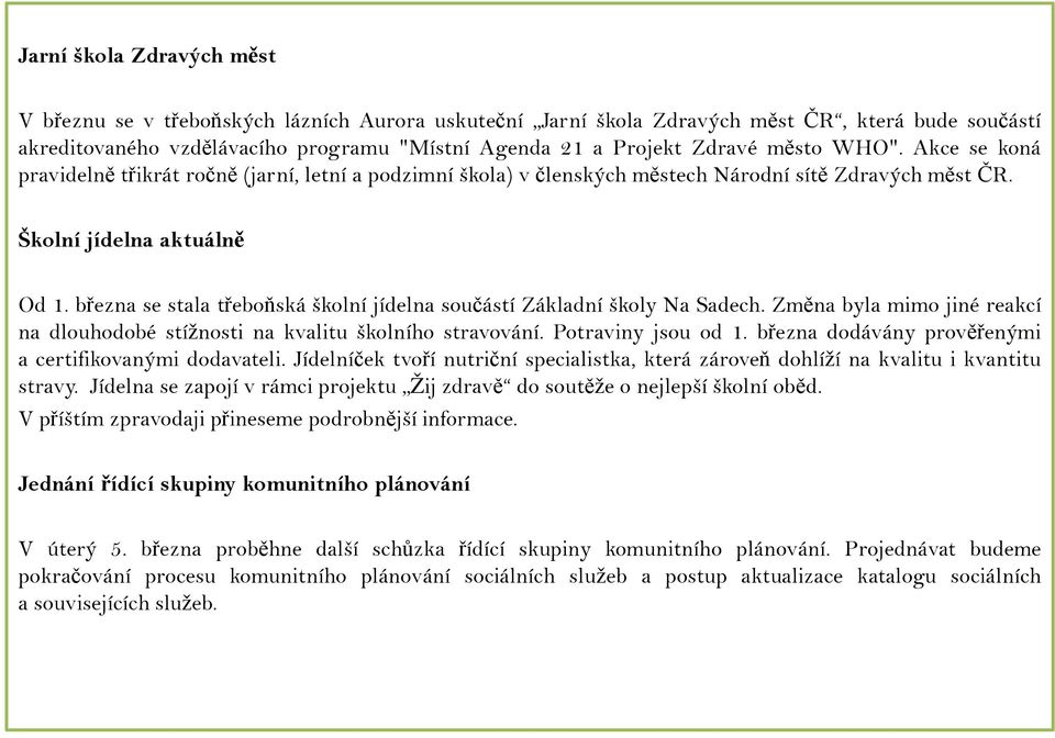 března se stala třeboňská školní jídelna součástí Základní školy Na Sadech. Změna byla mimo jiné reakcí na dlouhodobé stížnosti na kvalitu školního stravování. Potraviny jsou od 1.