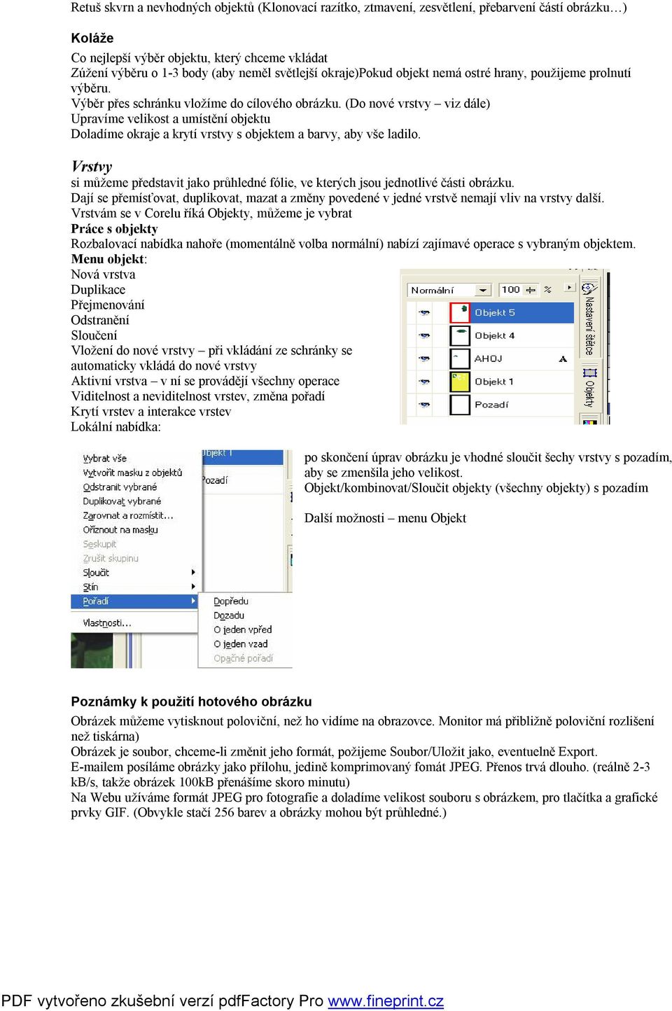 (Do nové vrstvy viz dále) Upravíme velikost a umístění objektu Doladíme okraje a krytí vrstvy s objektem a barvy, aby vše ladilo.