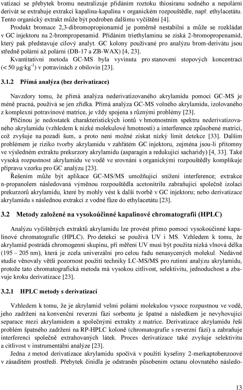 Přidáním triethylaminu se získá 2-bromopropenamid, který pak představuje cílový analyt. GC kolony pouţívané pro analýzu brom-derivátu jsou středně polární aţ polární (DB-17 a ZB-WAX) [4, 23].