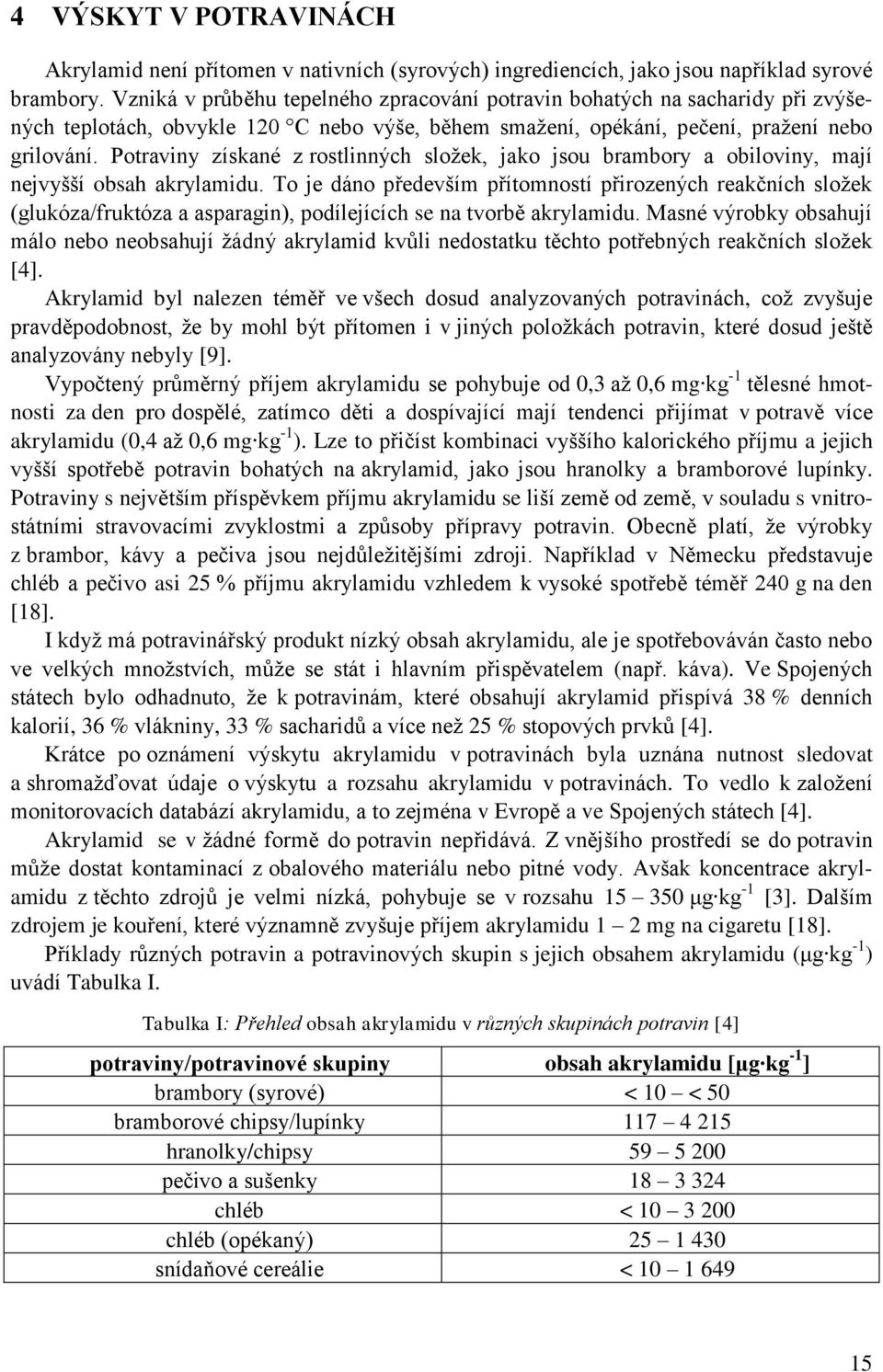 Potraviny získané z rostlinných sloţek, jako jsou brambory a obiloviny, mají nejvyšší obsah akrylamidu.
