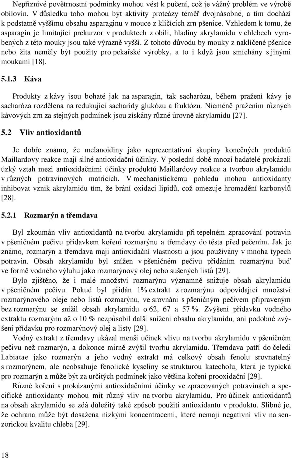 Vzhledem k tomu, ţe asparagin je limitující prekurzor v produktech z obilí, hladiny akrylamidu v chlebech vyrobených z této mouky jsou také výrazně vyšší.
