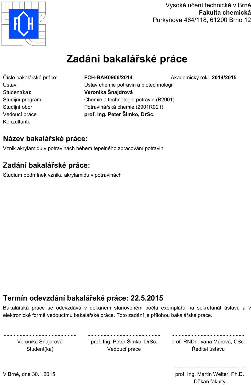 Konzultanti: Název bakalářské práce: Vznik akrylamidu v potravinách během tepelného zpracování potravin Zadání bakalářské práce: Studium podmínek vzniku akrylamidu v potravinách Termín odevzdání