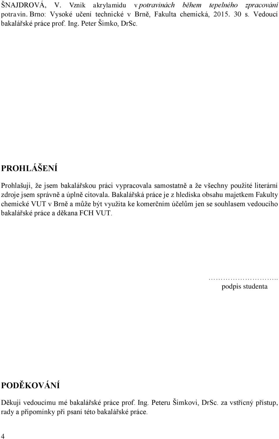 PROHLÁŠENÍ Prohlašuji, ţe jsem bakalářskou práci vypracovala samostatně a ţe všechny pouţité literární zdroje jsem správně a úplně citovala.
