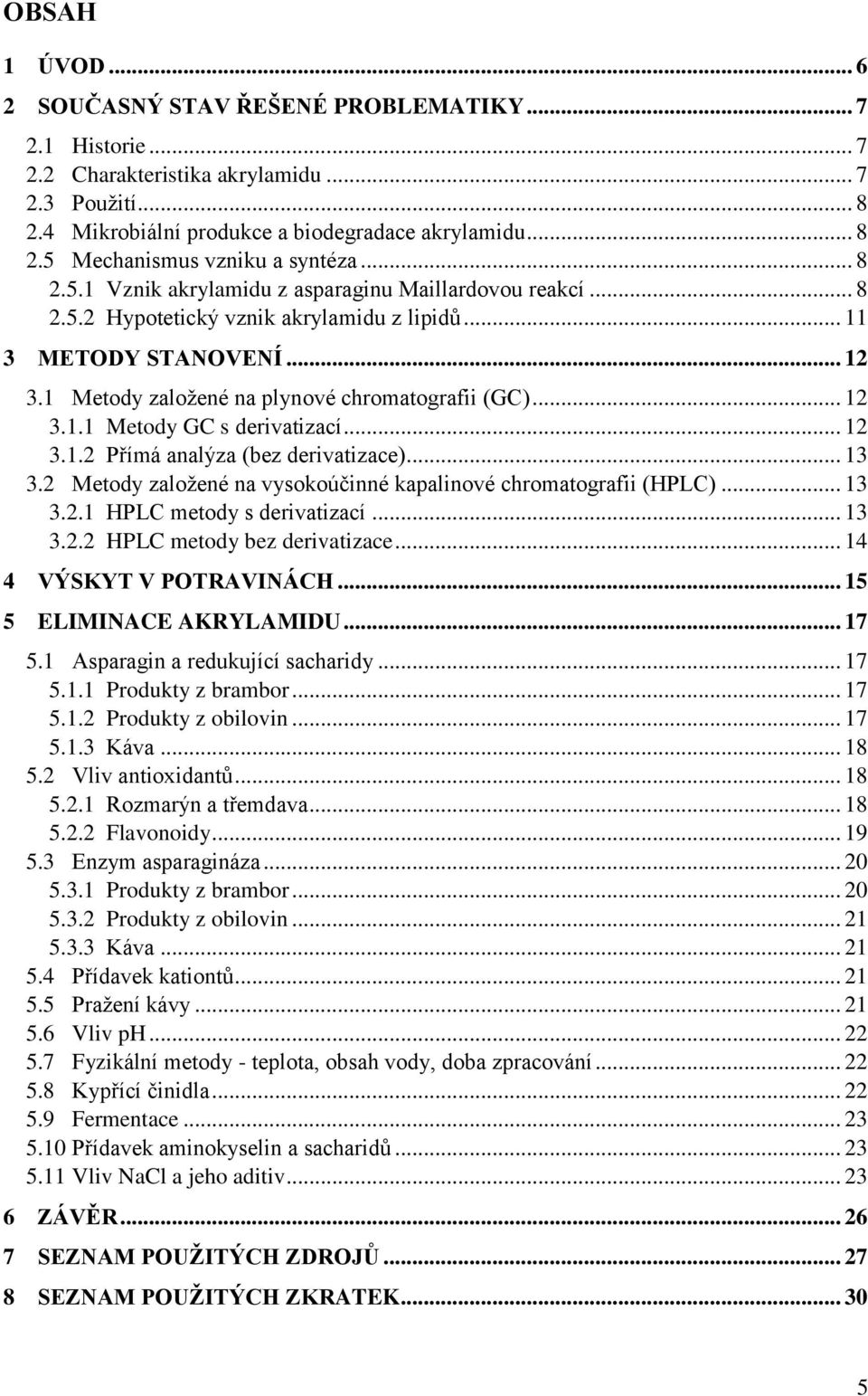 .. 12 3.1.2 Přímá analýza (bez derivatizace)... 13 3.2 Metody zaloţené na vysokoúčinné kapalinové chromatografii (HPLC)... 13 3.2.1 HPLC metody s derivatizací... 13 3.2.2 HPLC metody bez derivatizace.