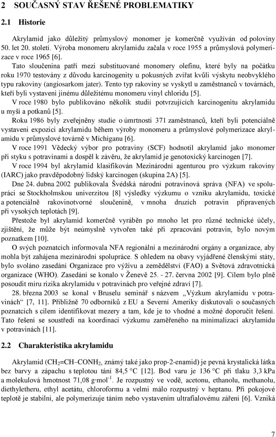 Tato sloučenina patří mezi substituované monomery olefinu, které byly na počátku roku 1970 testovány z důvodu karcinogenity u pokusných zvířat kvůli výskytu neobvyklého typu rakoviny (angiosarkom
