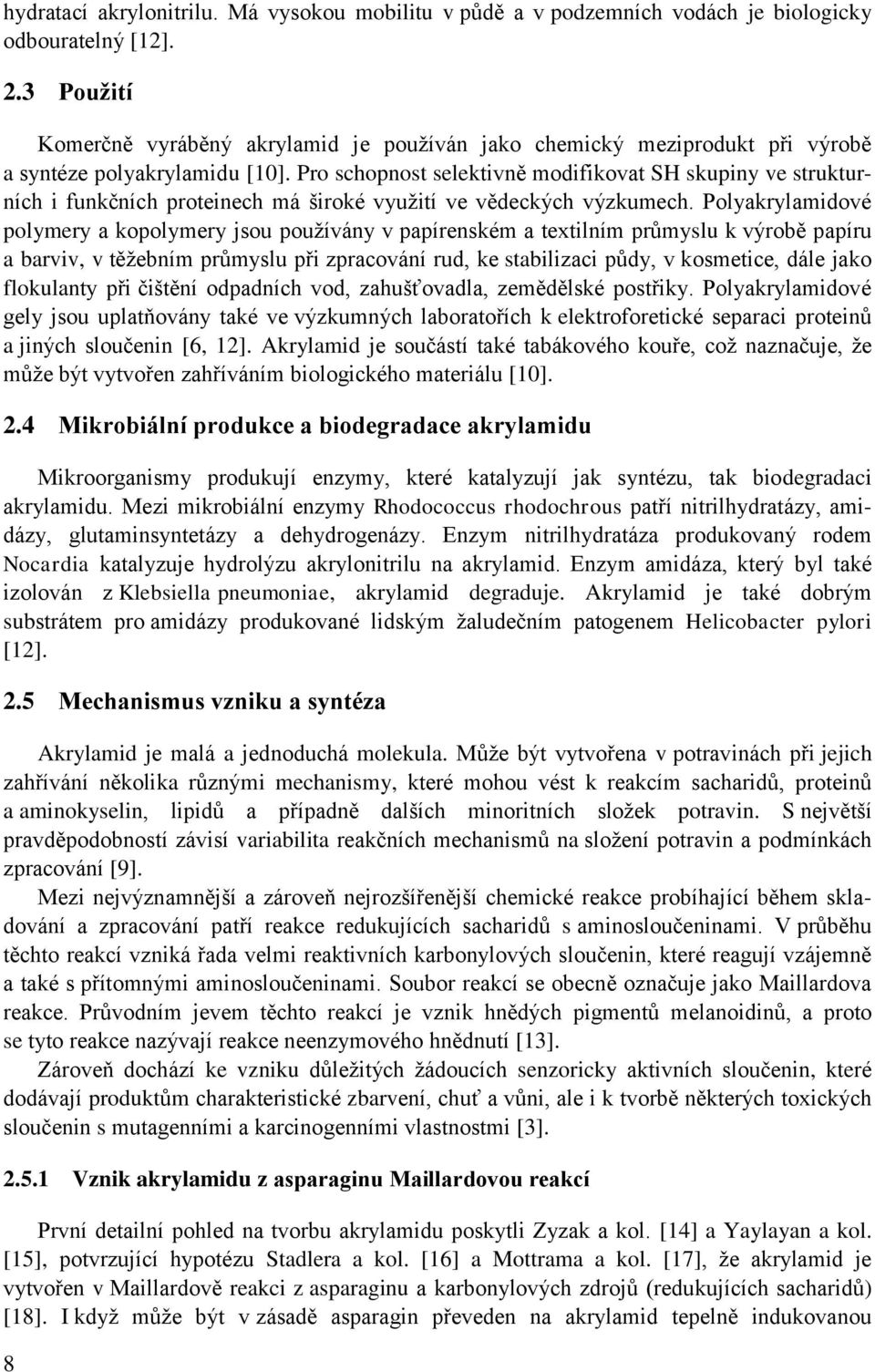 Pro schopnost selektivně modifikovat SH skupiny ve strukturních i funkčních proteinech má široké vyuţití ve vědeckých výzkumech.