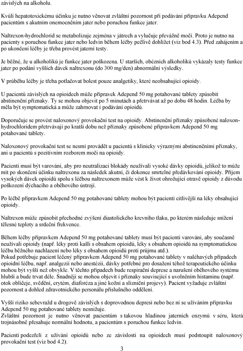 Před zahájením a po ukončení léčby je třeba provést jaterní testy. Je běžné, že u alkoholiků je funkce jater poškozena.