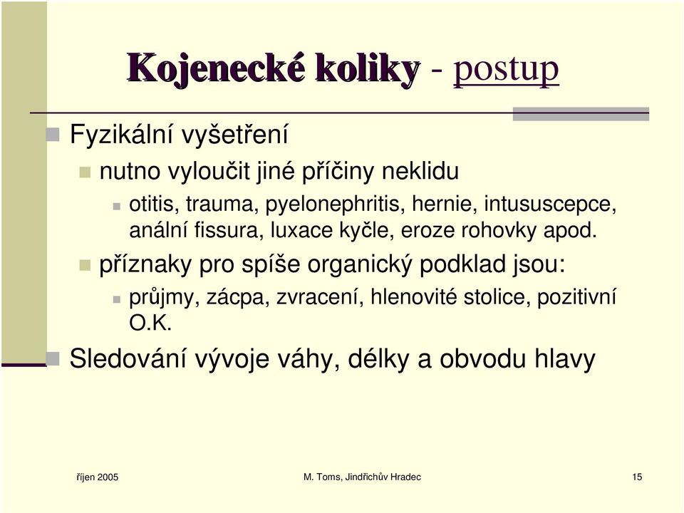 apod. příznaky pro spíše organický podklad jsou: průjmy, zácpa, zvracení, hlenovité stolice,