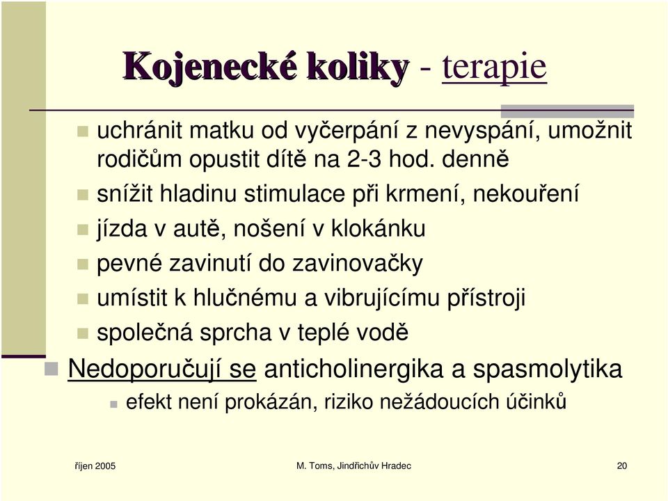 zavinovačky umístit k hlučnému a vibrujícímu přístroji společná sprcha v teplé vodě Nedoporučují se