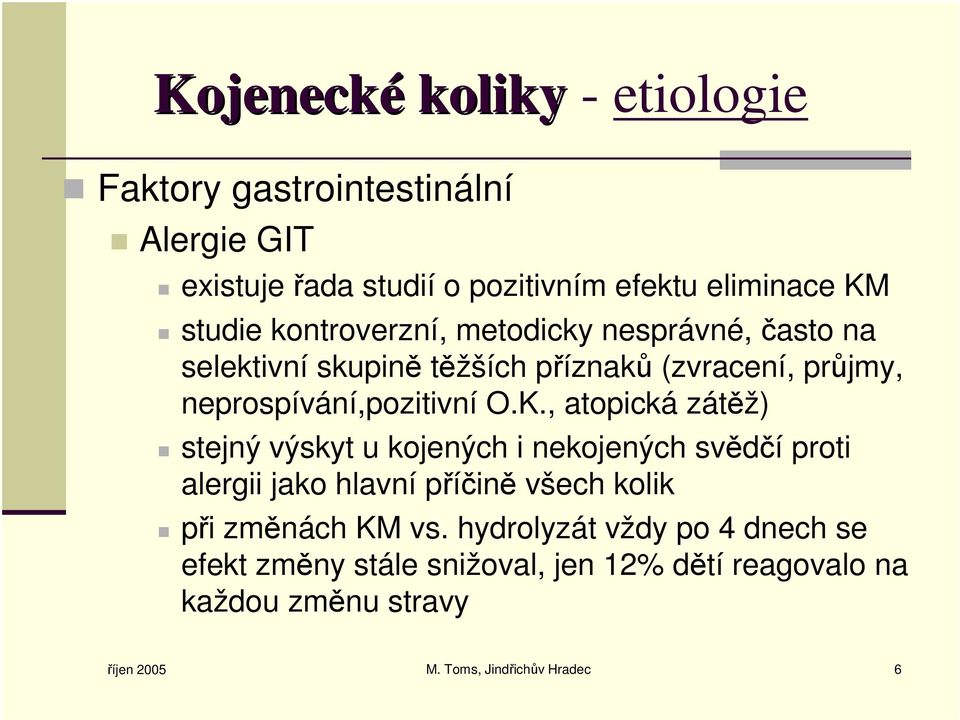 , atopická zátěž) stejný výskyt u kojených i nekojených svědčí proti alergii jako hlavní příčině všech kolik při změnách KM vs.