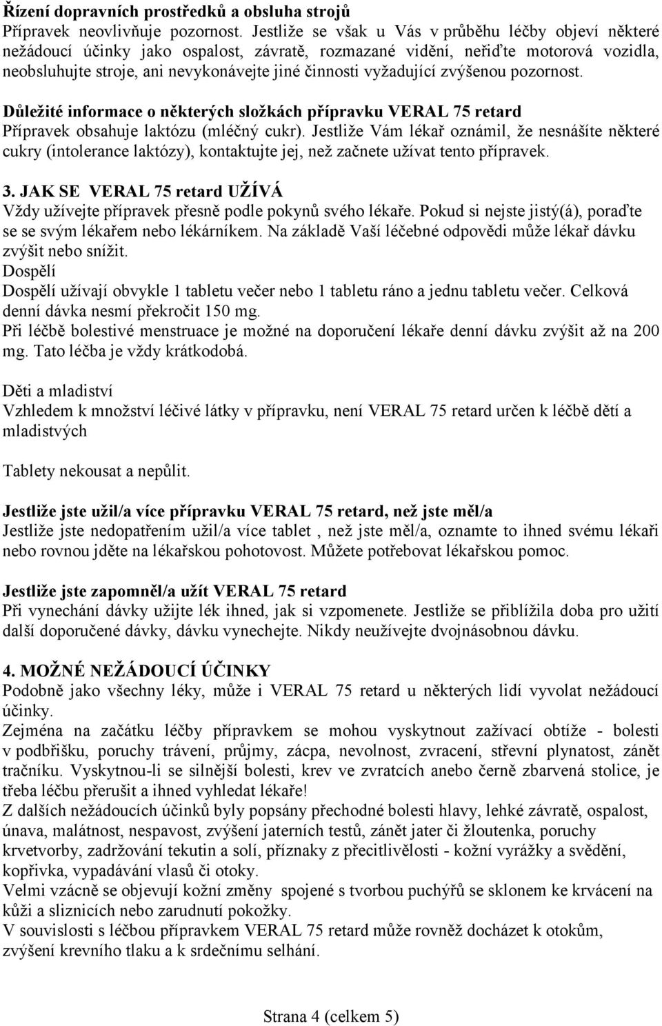 vyžadující zvýšenou pozornost. Důležité informace o některých složkách přípravku VERAL 75 retard Přípravek obsahuje laktózu (mléčný cukr).