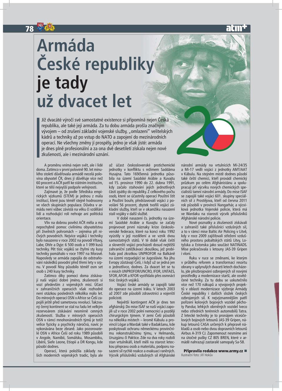 Ne všechny změny jí prospěly, jedno je však jisté: armáda je dnes plně profesionální a za ona dvě desetiletí získala nejen nové zkušenosti, ale i mezinárodní uznání.