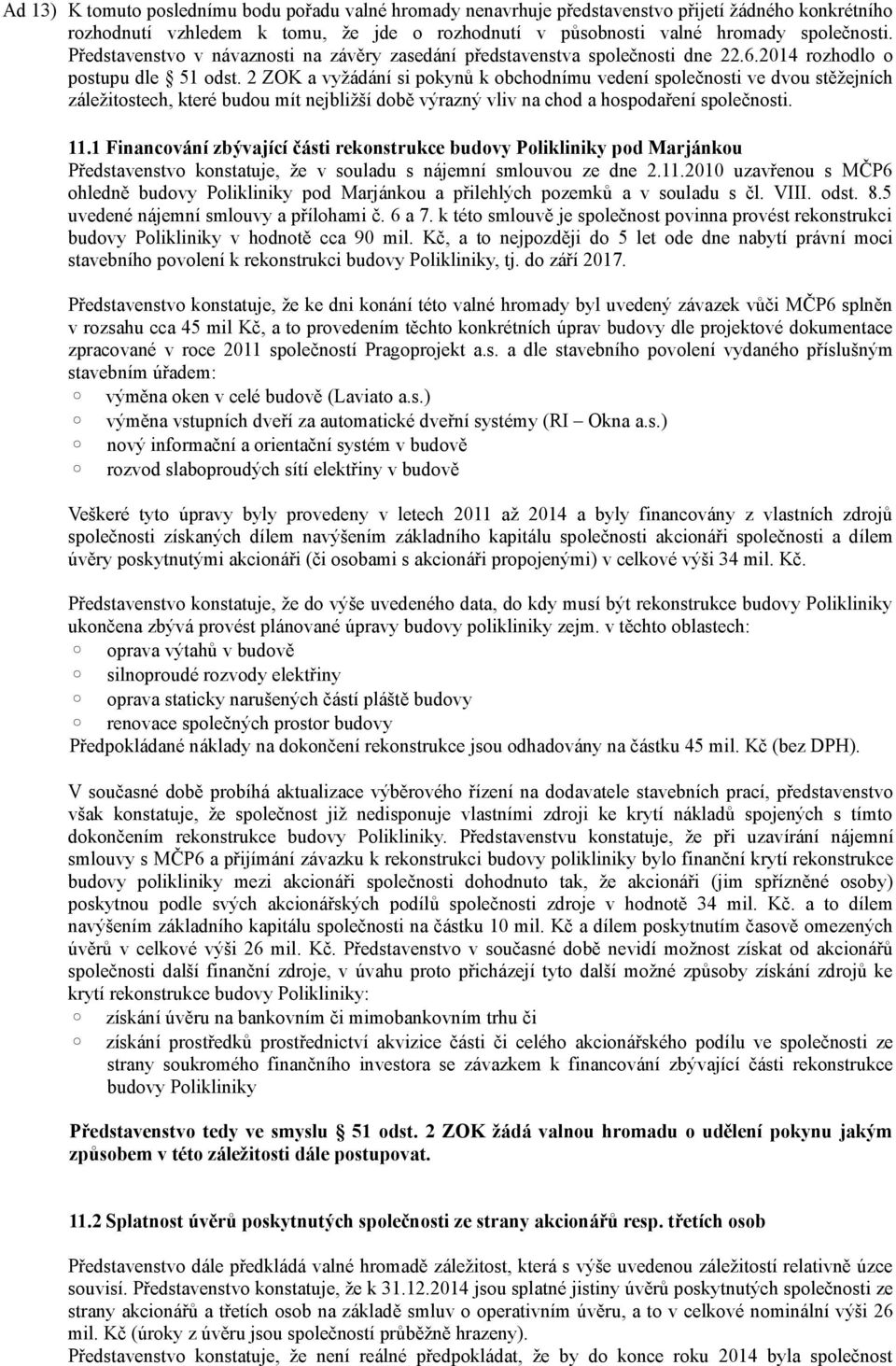 2 ZOK a vyžádání si pokynů k obchodnímu vedení společnosti ve dvou stěžejních záležitostech, které budou mít nejbližší době výrazný vliv na chod a hospodaření společnosti. 11.