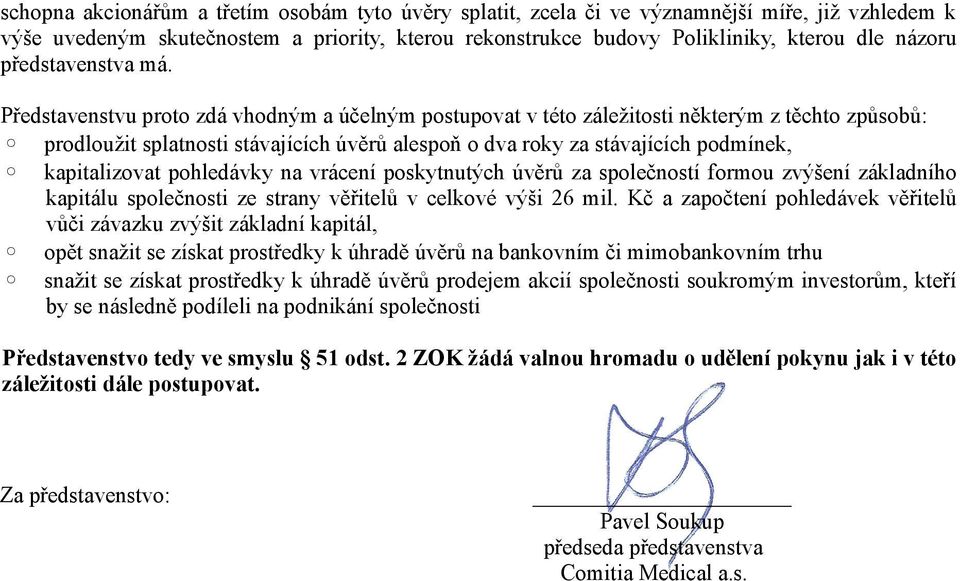 Představenstvu proto zdá vhodným a účelným postupovat v této záležitosti některým z těchto způsobů: prodloužit splatnosti stávajících úvěrů alespoň o dva roky za stávajících podmínek, kapitalizovat