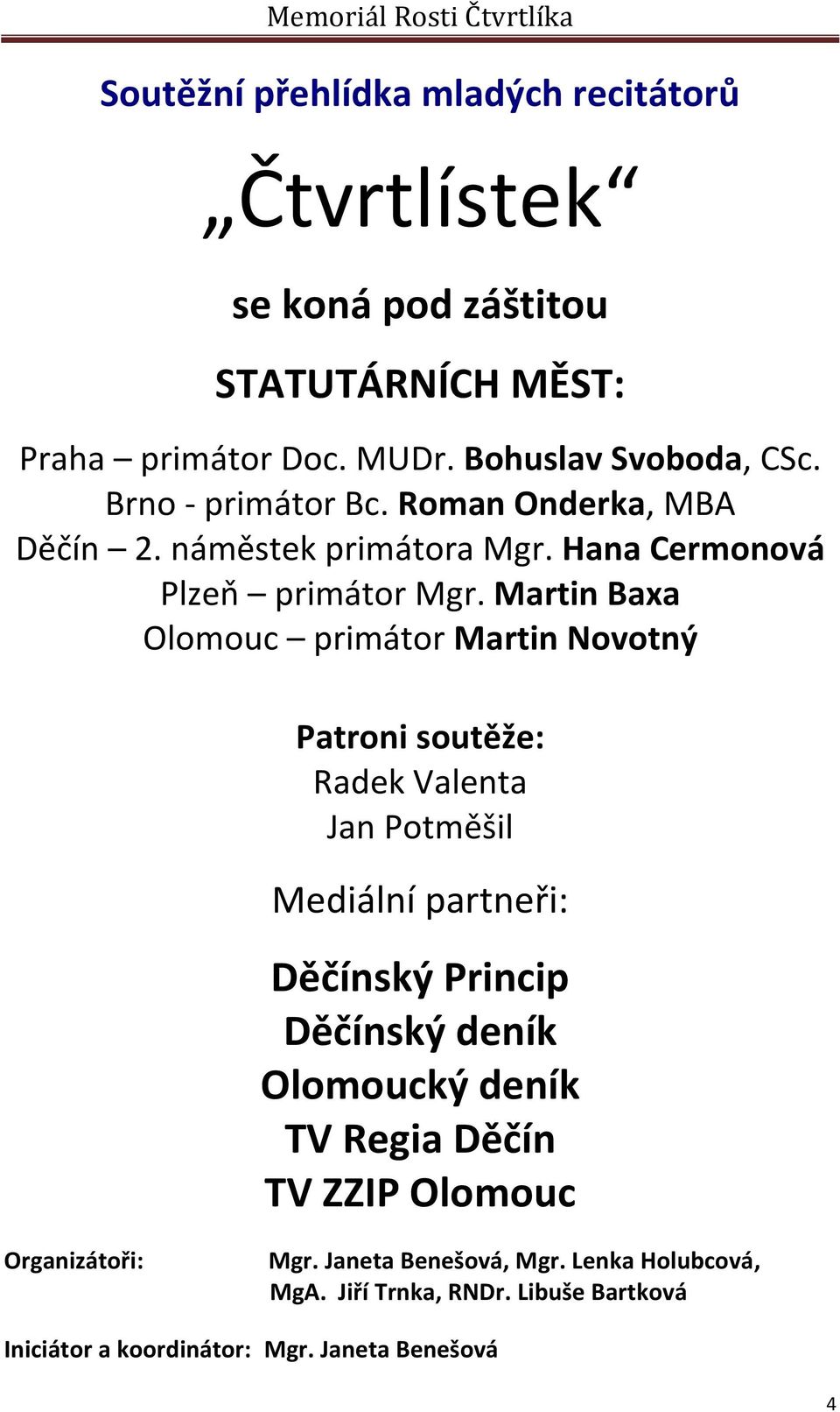 Martin Baxa Olomouc primátor Martin Novotný Patroni soutěže: Radek Valenta Jan Potměšil Mediální partneři: Děčínský Princip Děčínský deník