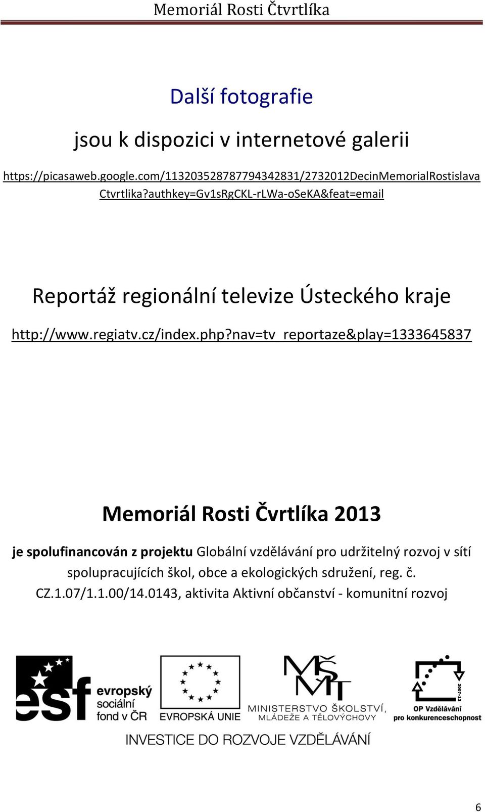 authkey=Gv1sRgCKL-rLWa-oSeKA&feat=email Reportáž regionální televize Ústeckého kraje http://www.regiatv.cz/index.php?