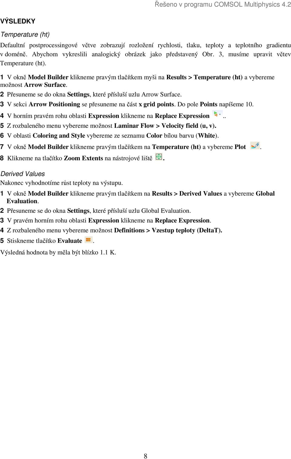 2 Přesuneme se do okna Settings, které přísluší uzlu Arrow Surface. 3 V sekci Arrow Positioning se přesuneme na část x grid points. Do pole Points napíšeme 10.