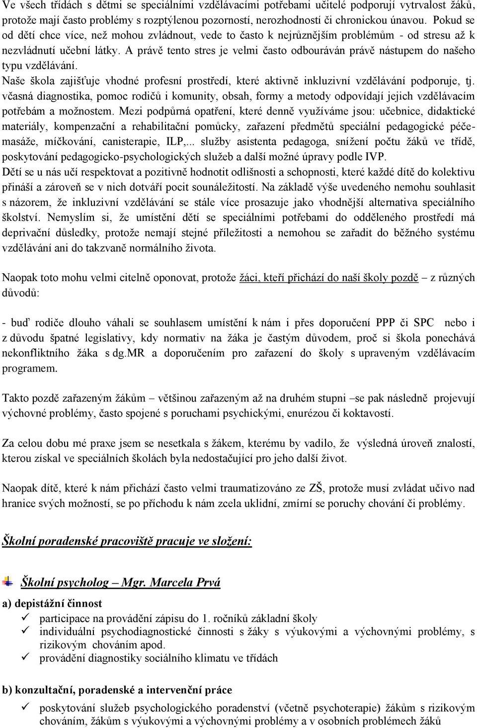 A právě tento stres je velmi často odbouráván právě nástupem do našeho typu vzdělávání. Naše škola zajišťuje vhodné profesní prostředí, které aktivně inkluzivní vzdělávání podporuje, tj.