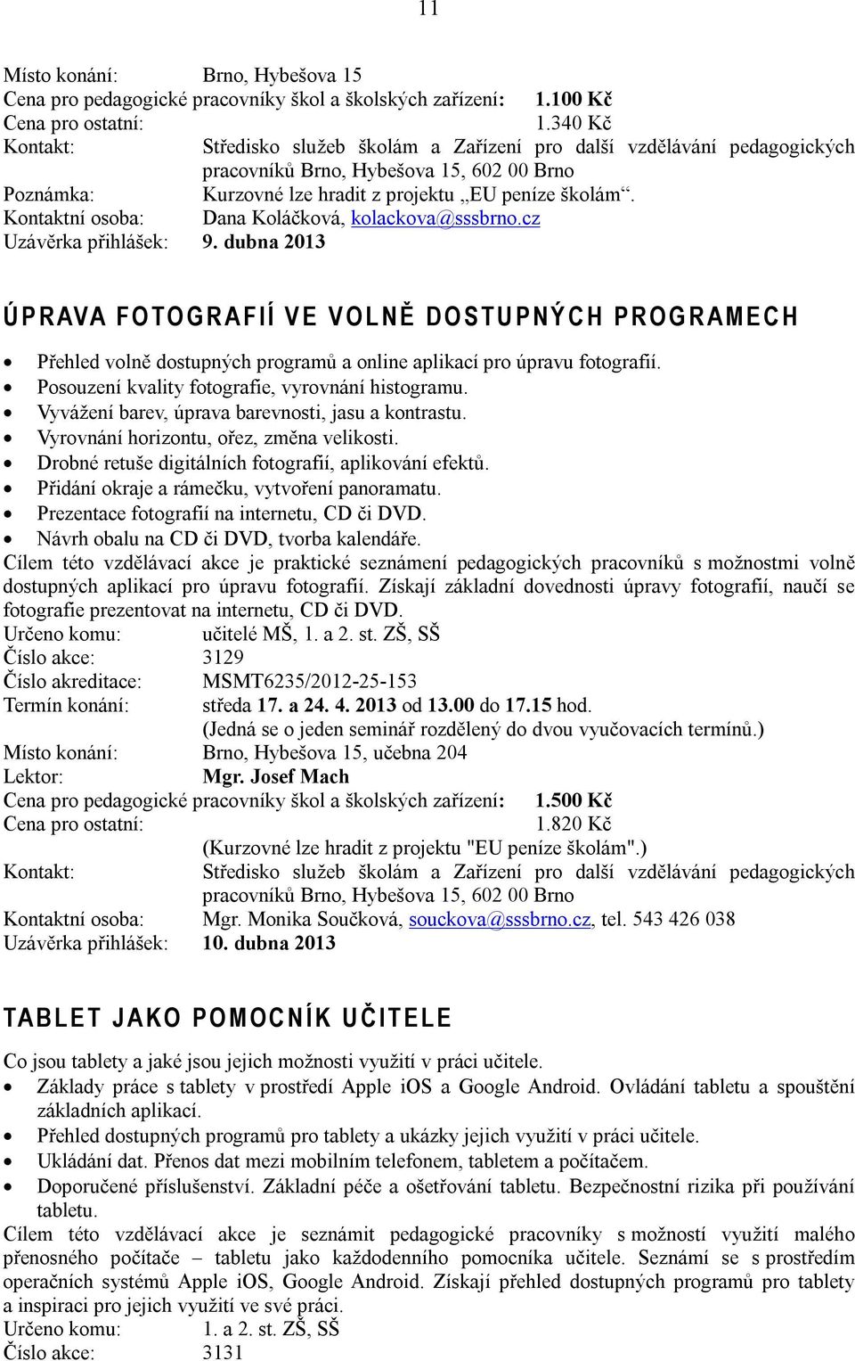 Posouzení kvality fotografie, vyrovnání histogramu. Vyvážení barev, úprava barevnosti, jasu a kontrastu. Vyrovnání horizontu, ořez, změna velikosti.