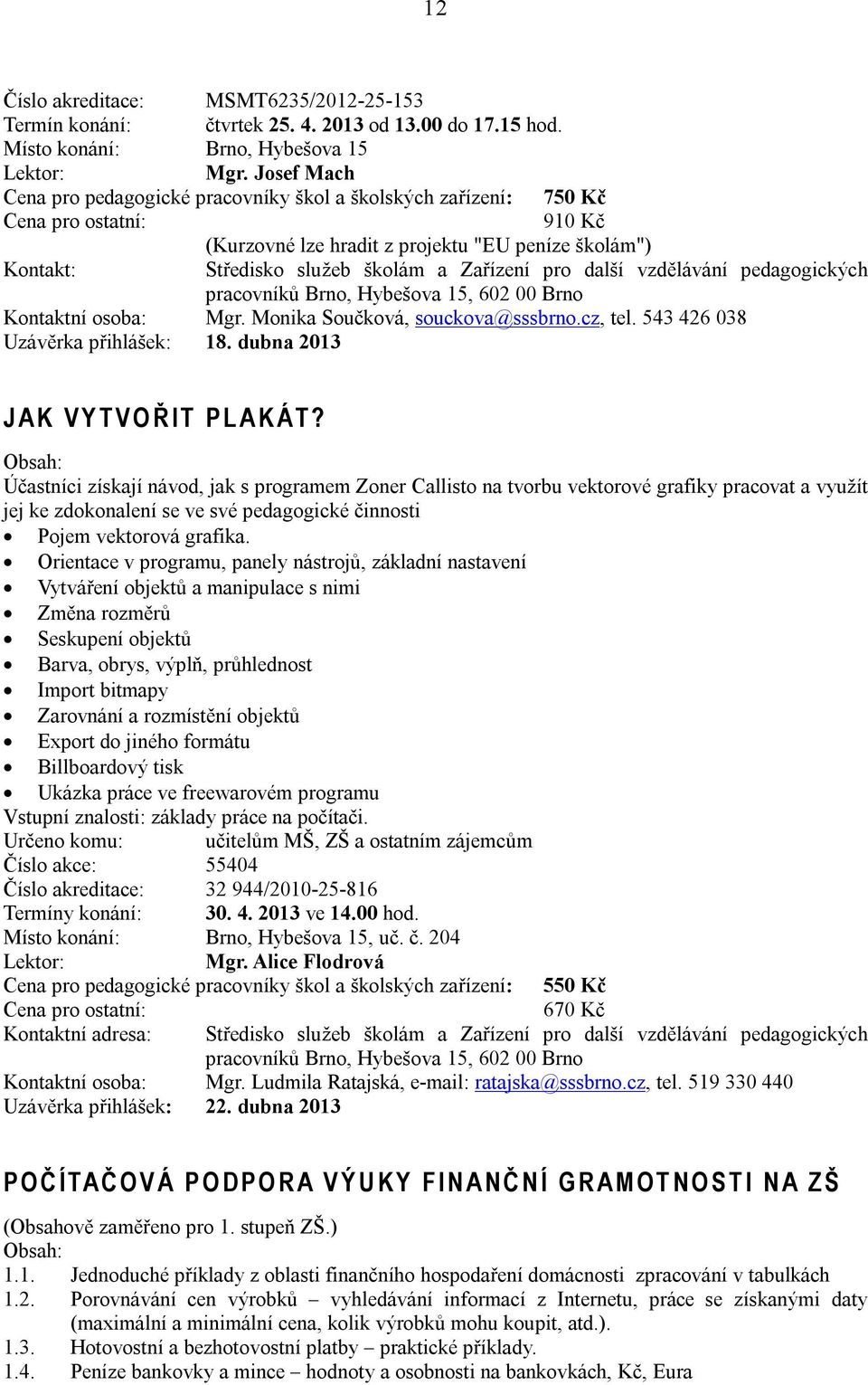 543 426 038 Uzávěrka přihlášek: 18. dubna 2013 J A K V Y T V O Ř I T P L A K Á T?