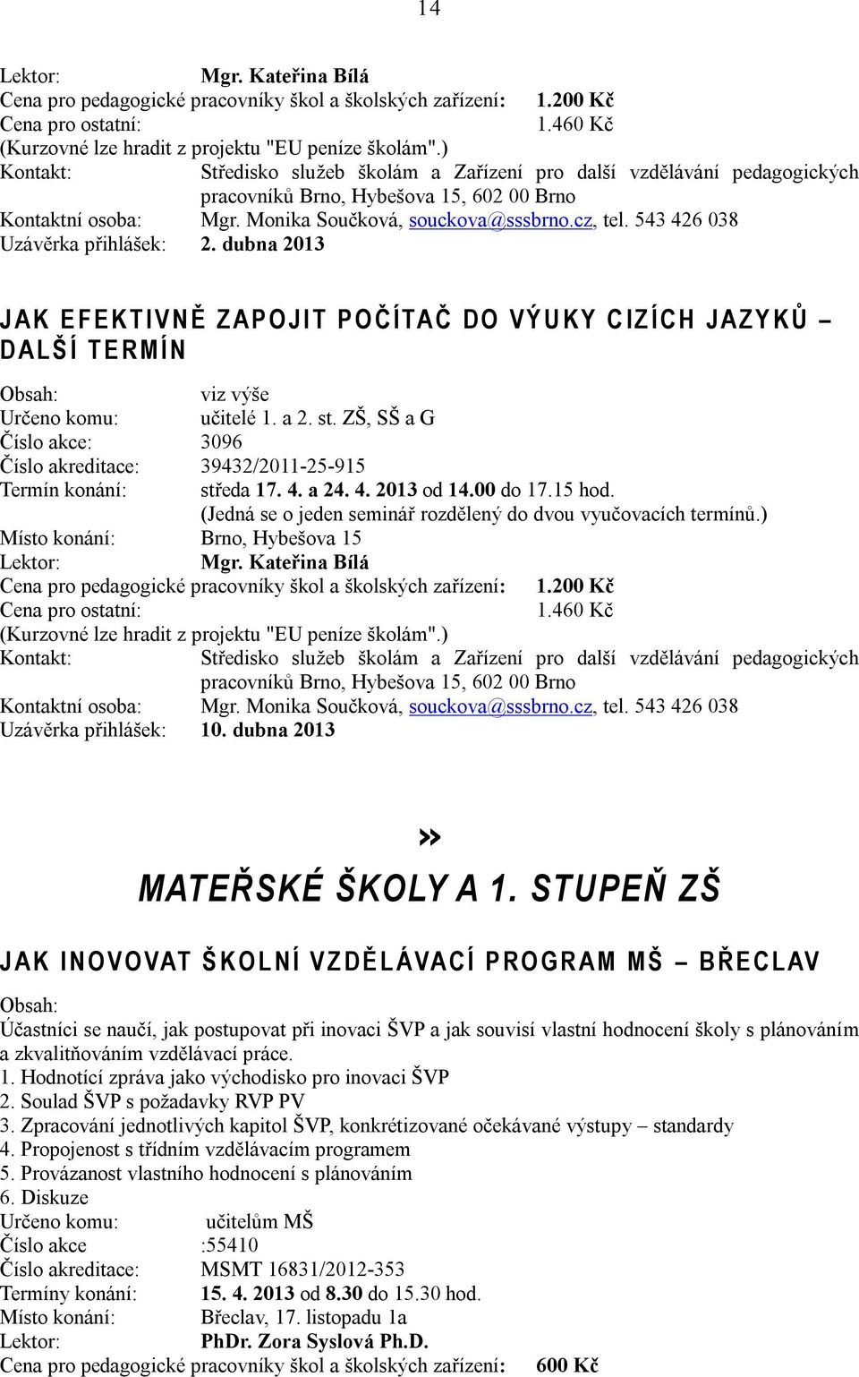 dubna 2013 J A K E F E K T I V N Ě Z A P O J I T P O Č Í TA Č D O V Ý U K Y C I Z Í C H J A Z Y K Ů D A L Š Í T E R M Í N viz výše Určeno komu: učitelé 1. a 2. st.