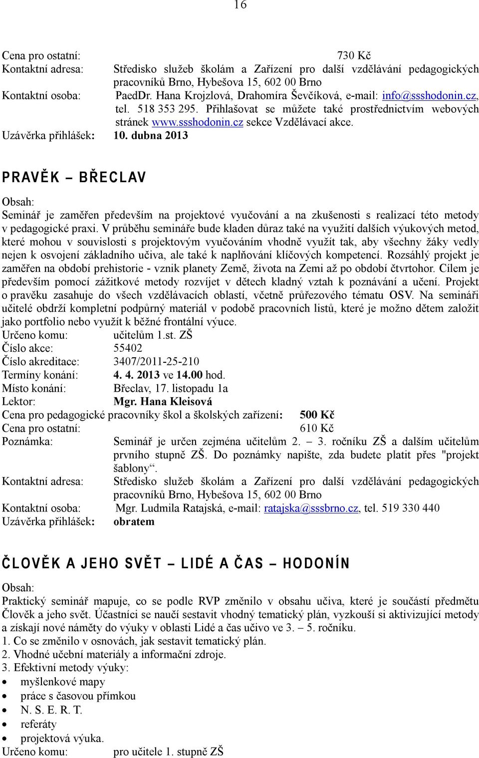 dubna 2013 P R AV Ě K B Ř E C L AV Seminář je zaměřen především na projektové vyučování a na zkušenosti s realizací této metody v pedagogické praxi.