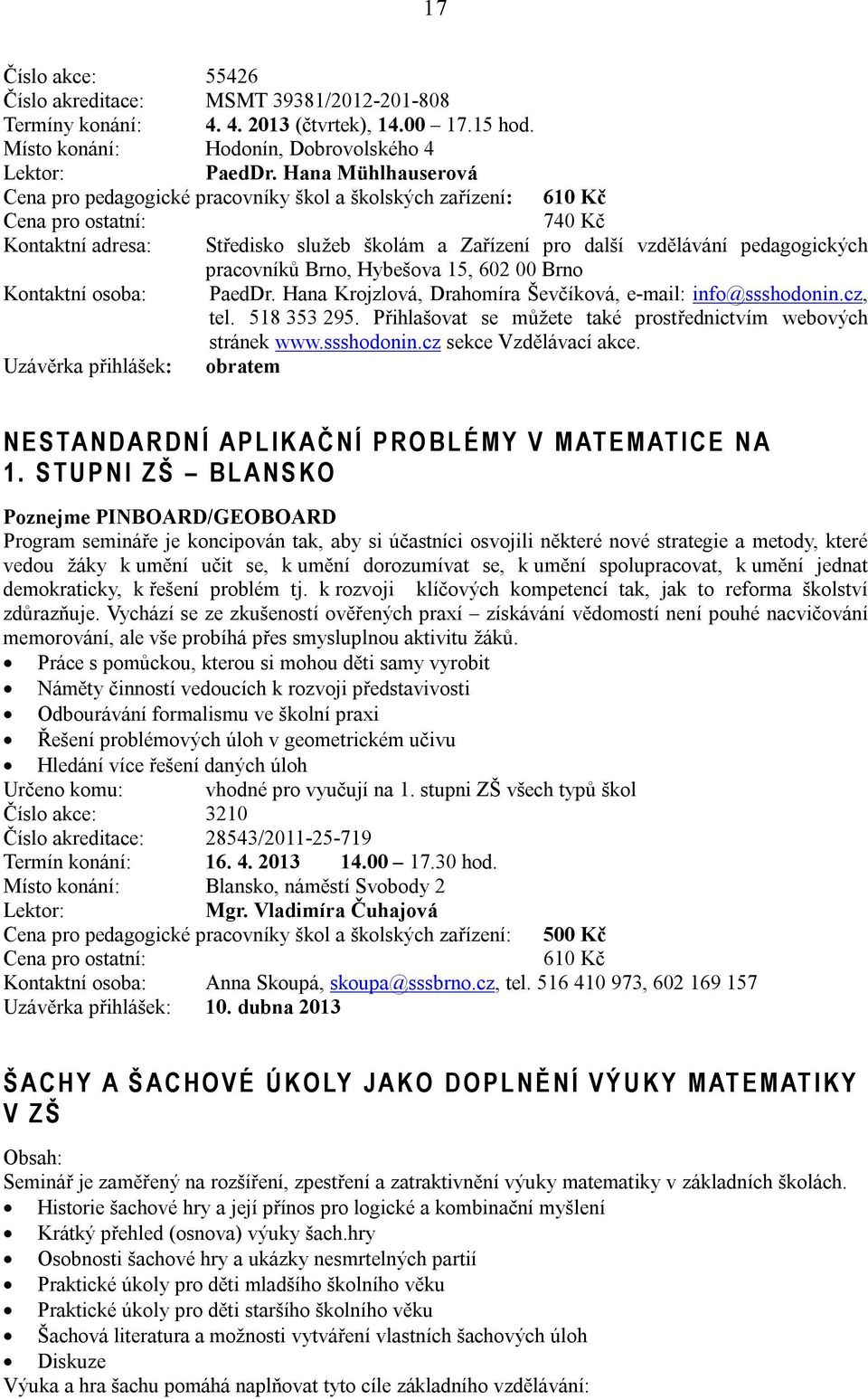 cz, tel. 518 353 295. Přihlašovat se můžete také prostřednictvím webových stránek www.ssshodonin.cz sekce Vzdělávací akce.