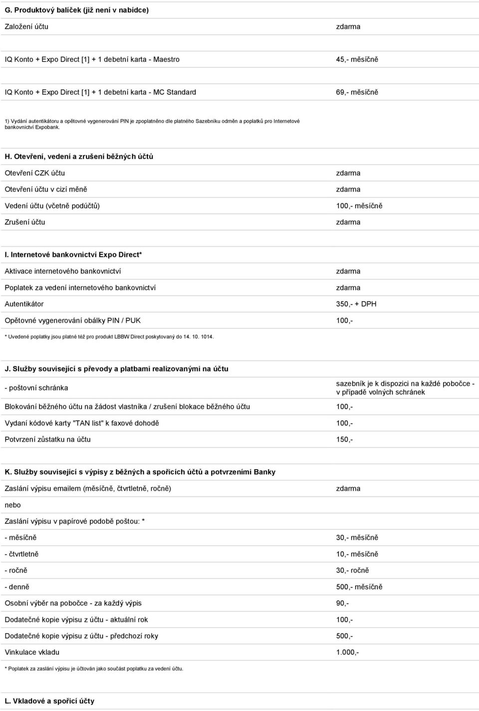 Otevření, vedení a zrušení běžných účtů Otevření CZK účtu Otevření účtu v cizí měně Vedení účtu (včetně podúčtů) Zrušení účtu 100,- měsíčně I.
