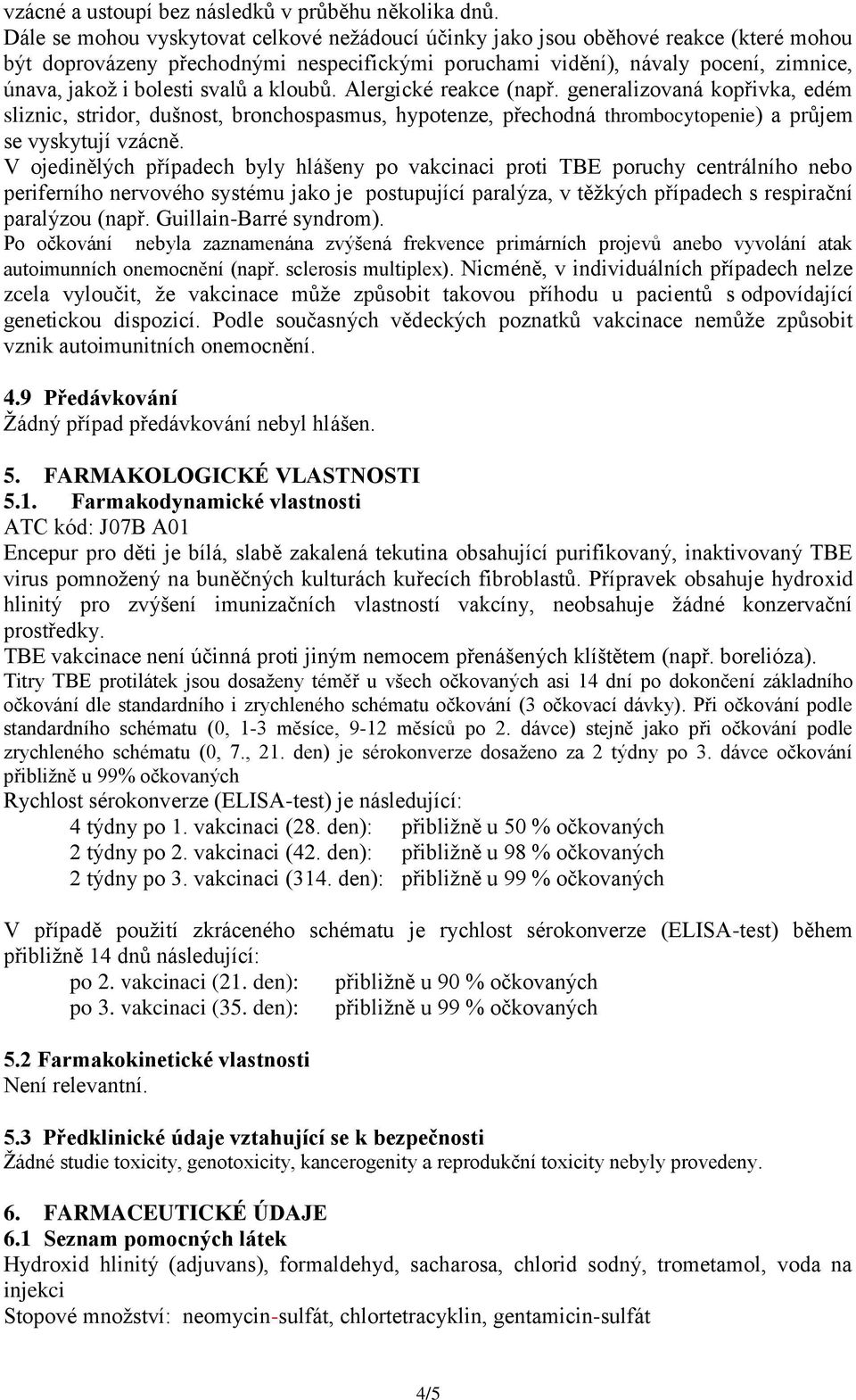 svalů a kloubů. Alergické reakce (např. generalizovaná kopřivka, edém sliznic, stridor, dušnost, bronchospasmus, hypotenze, přechodná thrombocytopenie) a průjem se vyskytují vzácně.