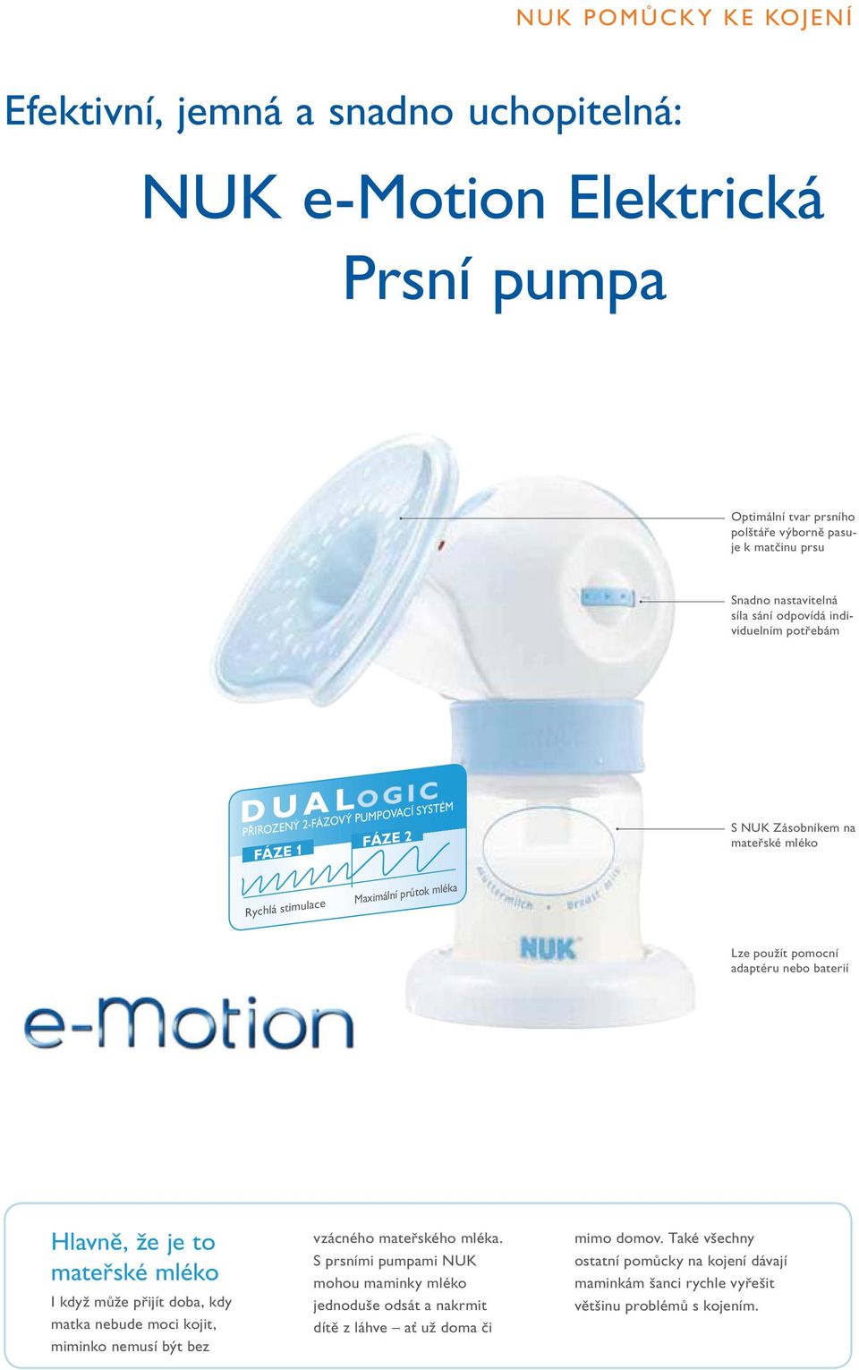 adaptéru nebo baterií Hlavně, že je to mateřské mléko I když může přijít doba, kdy matka nebude moci kojit, miminko nemusí být bez vzácného mateřského mléka.