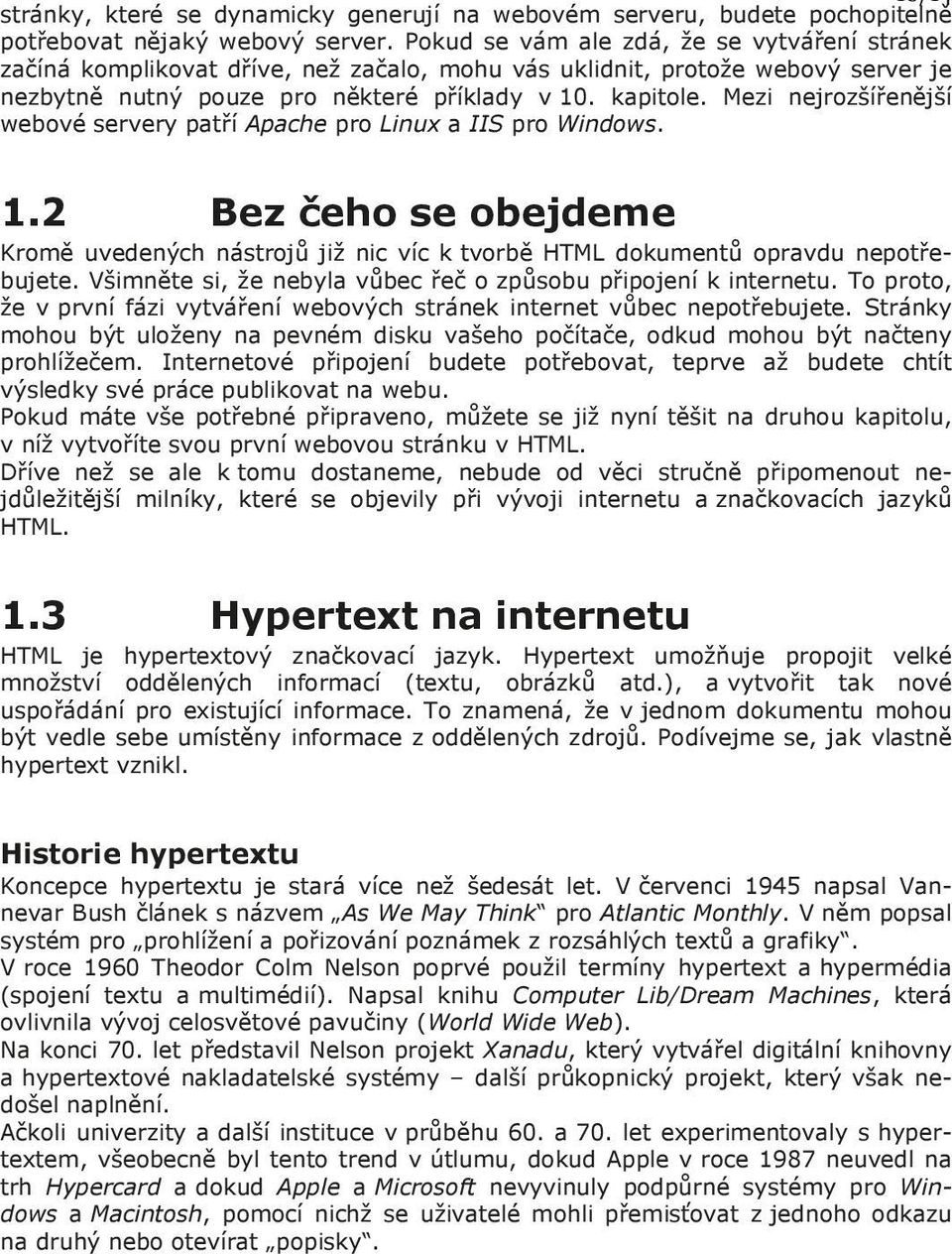 Mezi nejrozšířenější webové servery patří Apache pro Linux a IIS pro Windows. 1.2 Bez čeho se obejdeme Kromě uvedených nástrojů již nic víc k tvorbě HTML dokumentů opravdu nepotřebujete.