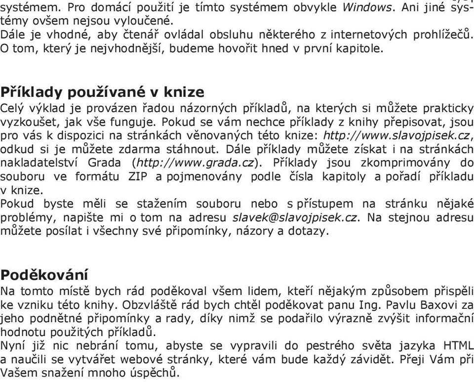 Pokud se vám nechce příklady z knihy přepisovat, jsou pro vás k dispozici na stránkách věnovaných této knize: http://www.slavojpisek.cz, odkud si je můžete zdarma stáhnout.