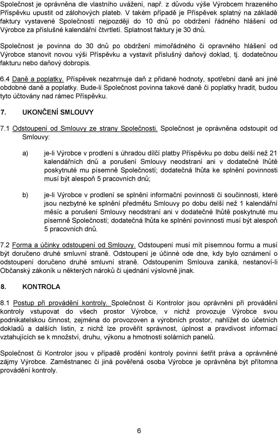 Splatnost faktury je 30 dnů. Společnost je povinna do 30 dnů po obdržení mimořádného či opravného hlášení od Výrobce stanovit novou výši Příspěvku a vystavit příslušný daňový doklad, tj.