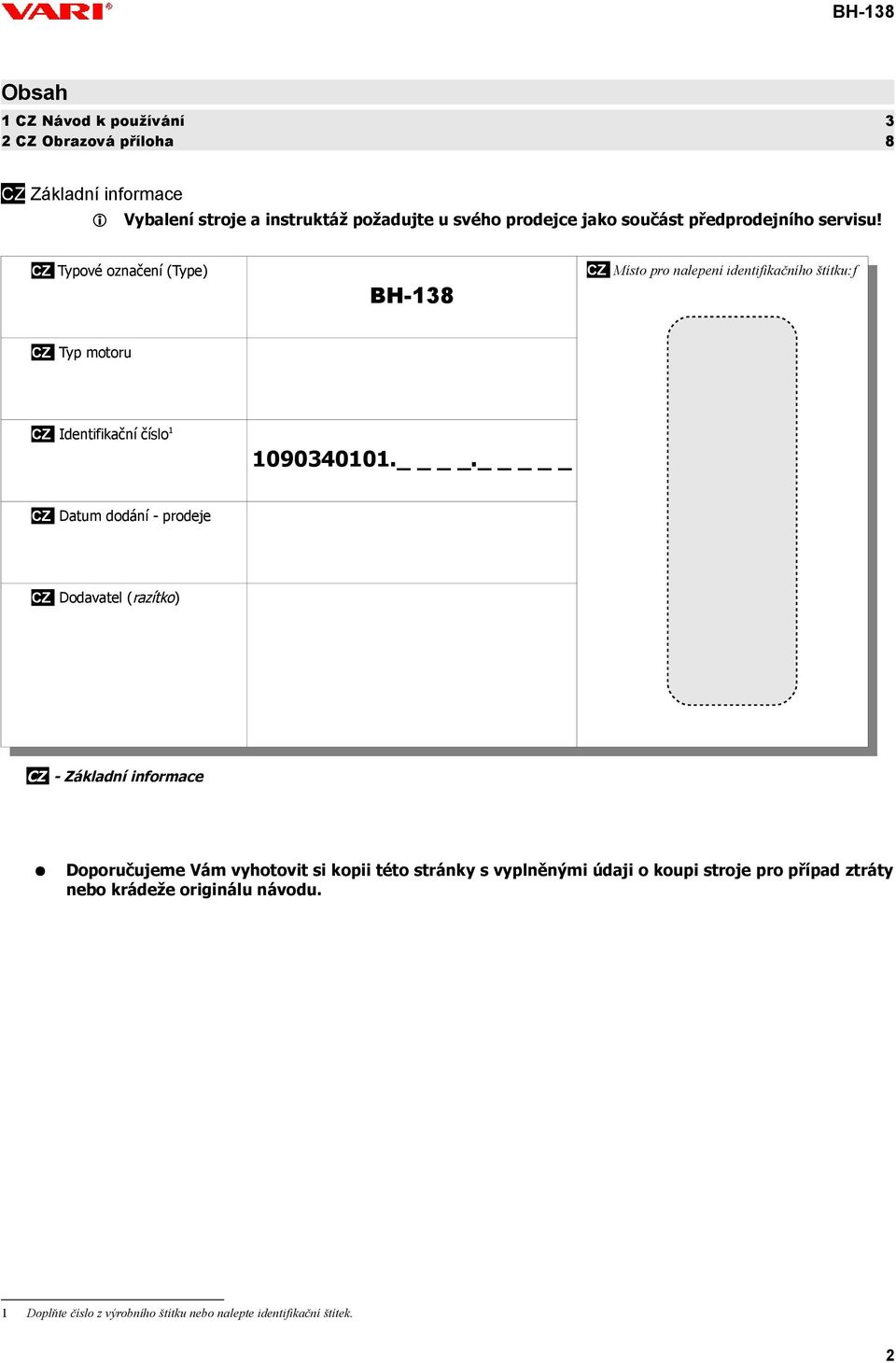 CZ Typové označení (Type) BH-138 CZ Místo pro nalepení identifikačního štítku:f CZ Typ motoru CZ Identifikační číslo 1 1090340101.
