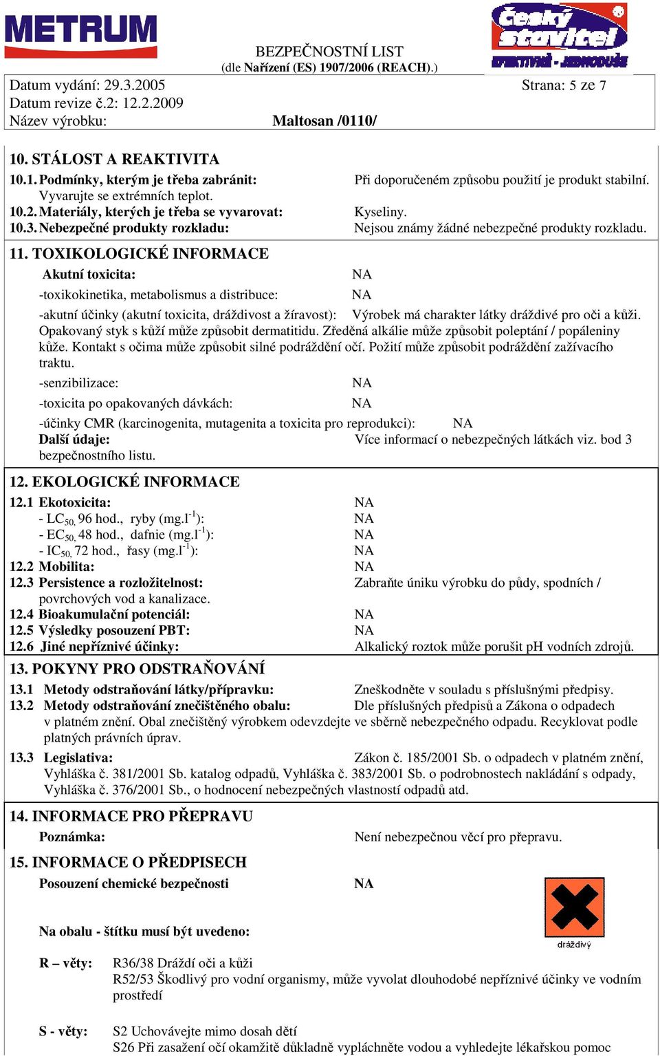 TOXIKOLOGICKÉ INFORMACE Akutní toxicita: -toxikokinetika, metabolismus a distribuce: -akutní účinky (akutní toxicita, dráždivost a žíravost): Výrobek má charakter látky dráždivé pro oči a kůži.