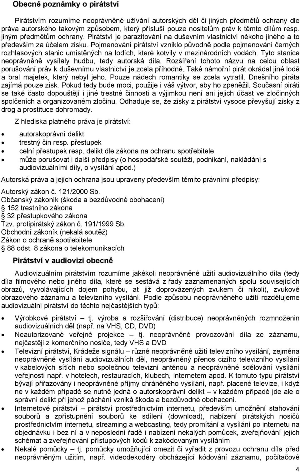 Pojmenování pirátství vzniklo původně podle pojmenování černých rozhlasových stanic umístěných na lodích, které kotvily v mezinárodních vodách.