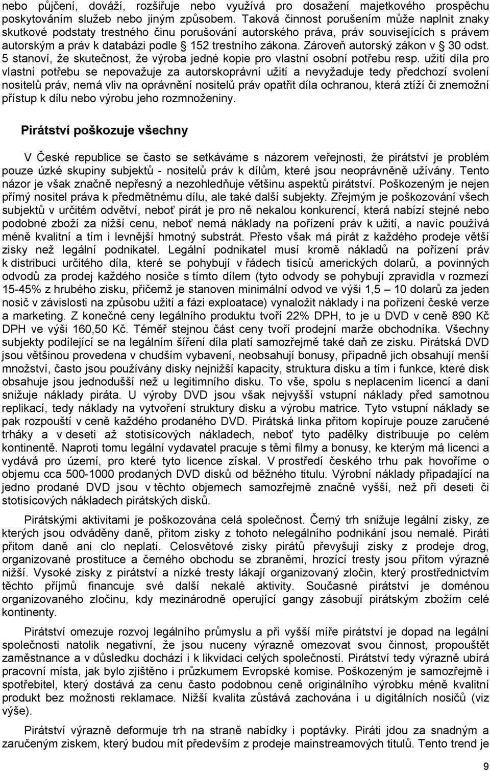 Zároveň autorský zákon v 30 odst. 5 stanoví, že skutečnost, že výroba jedné kopie pro vlastní osobní potřebu resp.