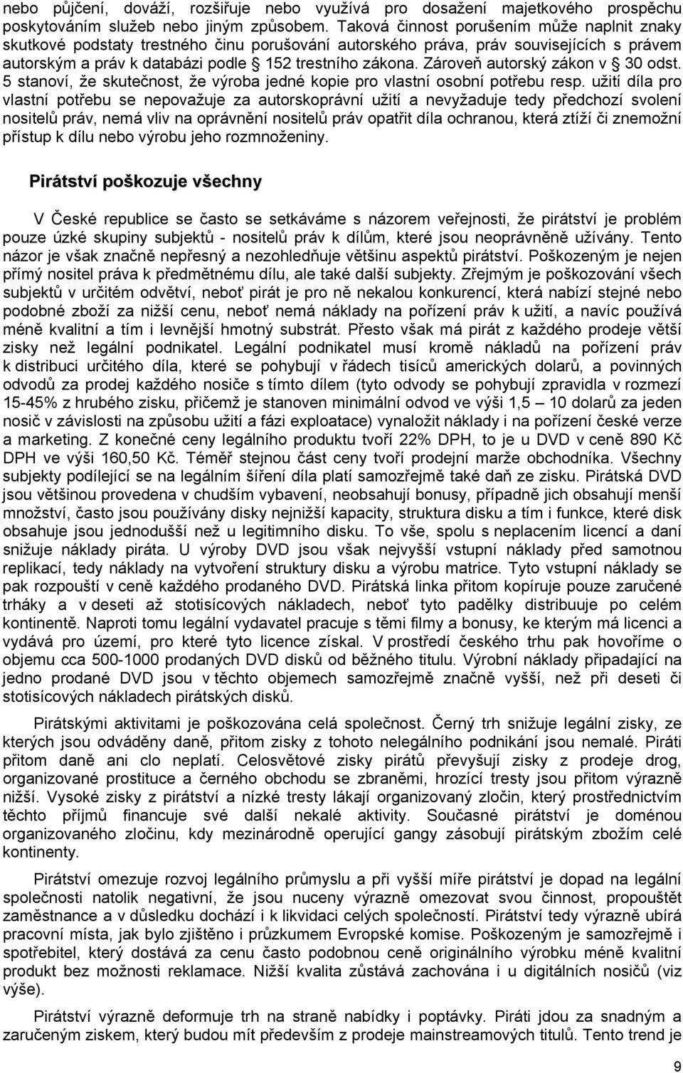 Zároveň autorský zákon v 30 odst. 5 stanoví, že skutečnost, že výroba jedné kopie pro vlastní osobní potřebu resp.