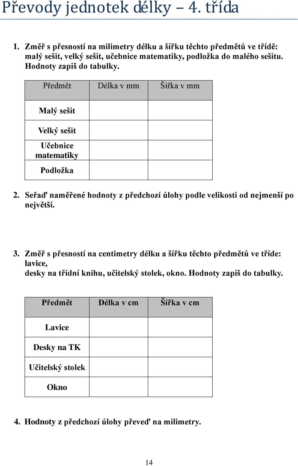 Hodnoty zapiš do tabulky. Předmět Délka v mm Šířka v mm Malý sešit Velký sešit Učebnice matematiky Podložka 2.