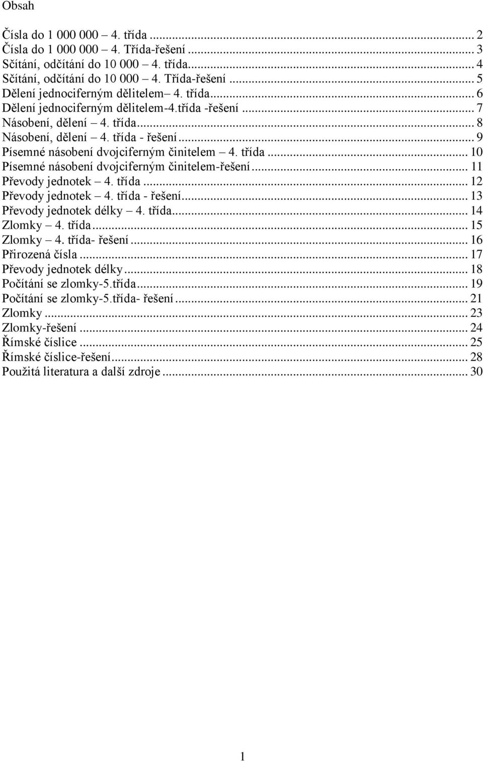 .. 11 Převody jednotek 4. třída... 12 Převody jednotek 4. třída - řešení... 13 Převody jednotek délky 4. třída... 14 Zlomky 4. třída... 15 Zlomky 4. třída- řešení... 16 Přirozená čísla.