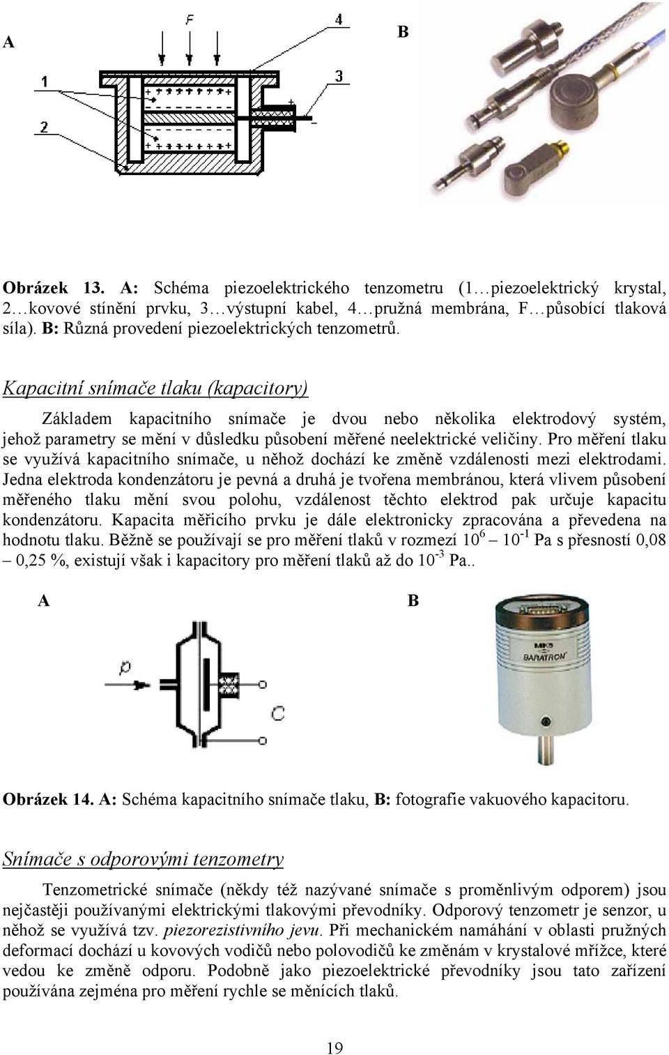 Kapacitní snímače tlaku (kapacitory) Základem kapacitního snímače je dvou nebo několika elektrodový systém, jehož parametry se mění v důsledku působení měřené neelektrické veličiny.