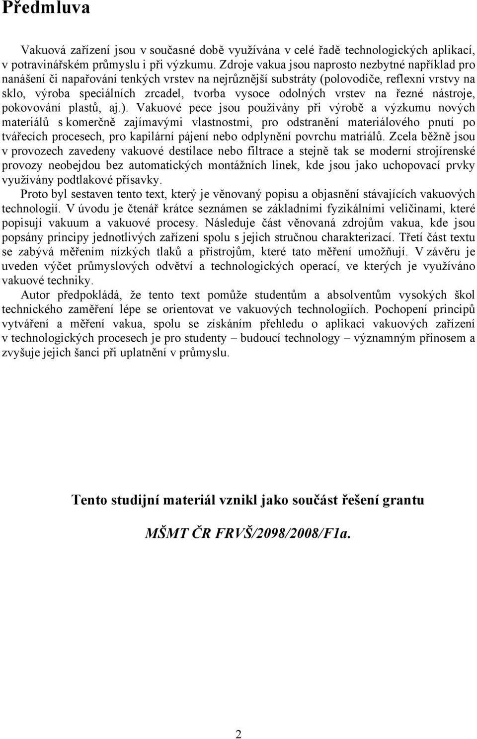 odolných vrstev na řezné nástroje, pokovování plastů, aj.).