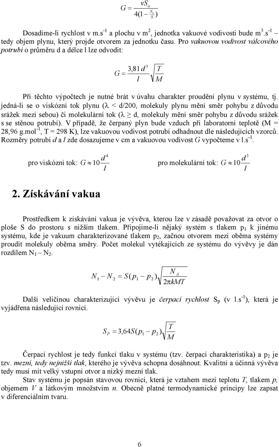 jedná-li se o viskózní tok plynu (λ < d/200, molekuly plynu mění směr pohybu z důvodu srážek mezi sebou) či molekulární tok (λ d, molekuly mění směr pohybu z důvodu srážek s se stěnou potrubí).