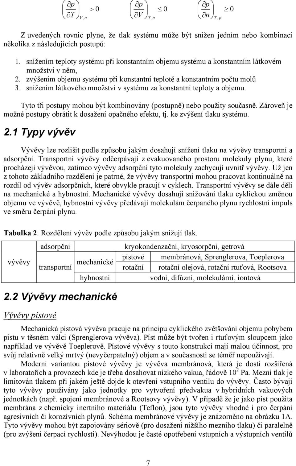 snížením látkového množství v systému za konstantní teploty a objemu. Tyto tři postupy mohou být kombinovány (postupně) nebo použity současně.