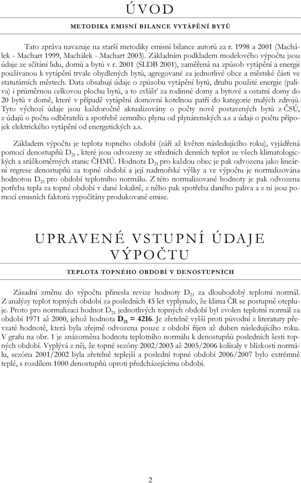 2001 (SLDB 2001), zaměřená na způsob vytápění a energii používanou k vytápění trvale obydlených bytů, agregované za jednotlivé obce a městské části ve statutárních městech.