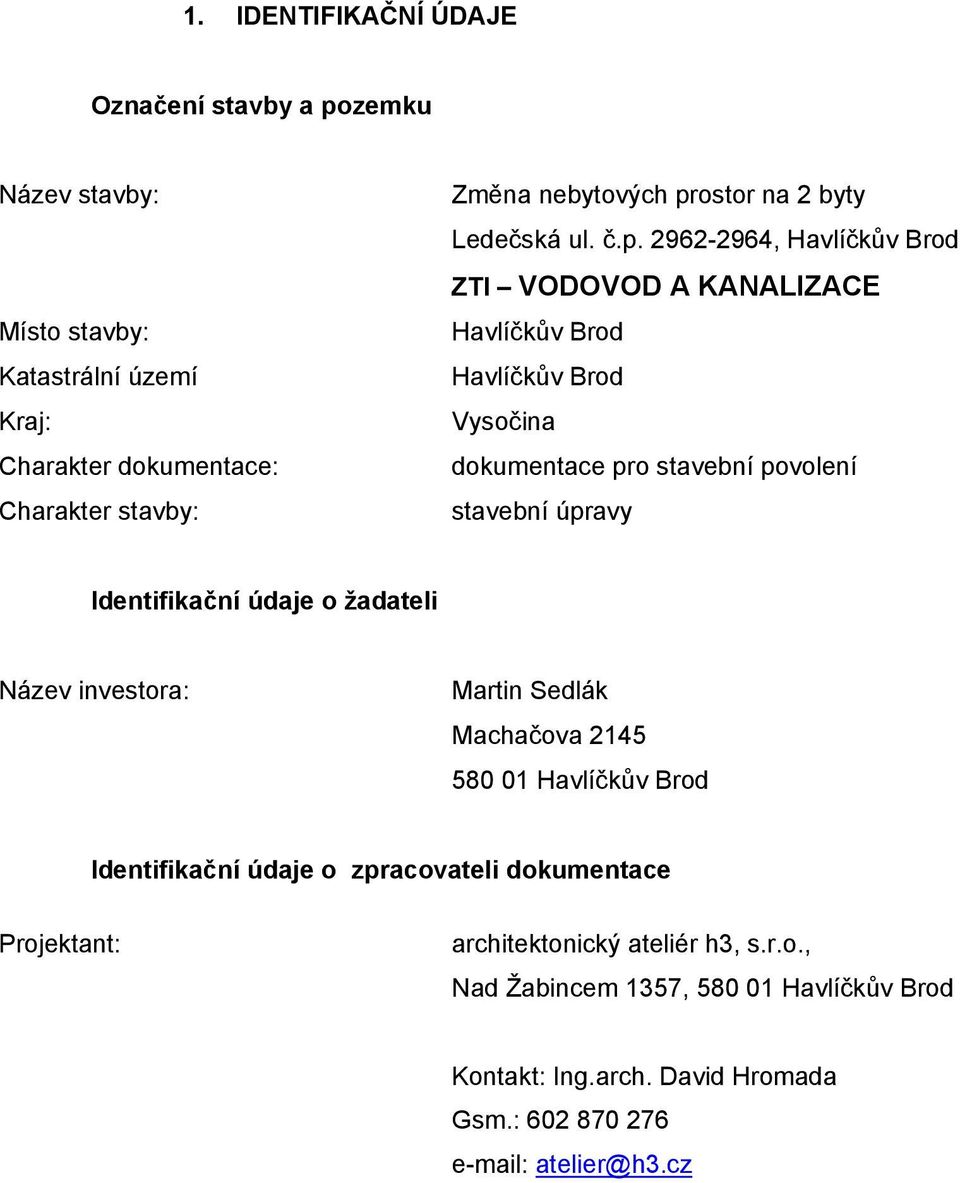 stavební úpravy Identifikační údaje o žadateli Název investora: Martin Sedlák Machačova 2145 580 01 Havlíčkův Brod Identifikační údaje o zpracovateli